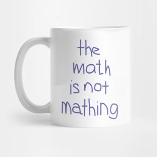 The Math is Not Mathing Mug